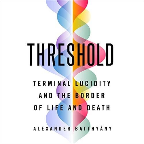 Threshold Terminal Lucidity and the Border of Life and Death [Audiobook]