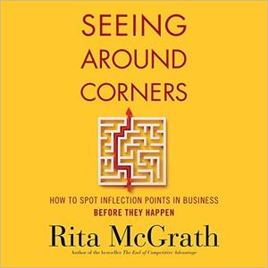 Seeing Around Corners How to Spot Inflection Points in Business Before They Happen [Audiobook]