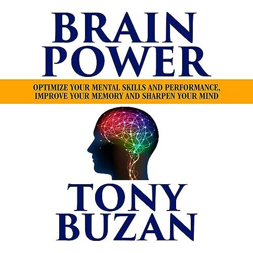 Brain Power Optimize Your Mental Skills and Performance, Improve Your Memory and Sharpen Your Mind [Audiobook]