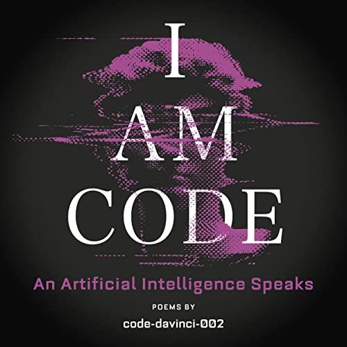 I Am Code An Artificial Intelligence Speaks Poems [Audiobook]