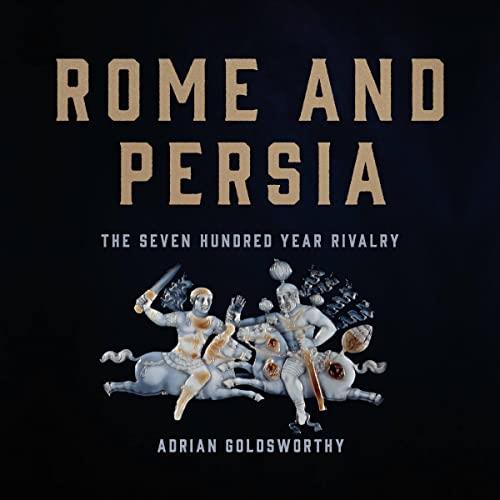 Rome and Persia The Seven Hundred Year Rivalry [Audiobook]