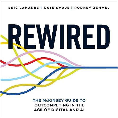 Rewired The McKinsey Guide to Outcompeting in the Age of Digital and AI [Audiobook]