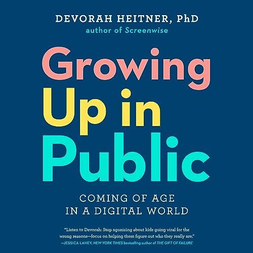 Growing Up in Public Coming of Age in a Digital World [Audiobook]