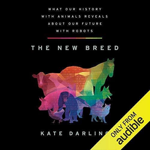 The New Breed What Our History with Animals Reveals About Our Future with Robots [Audiobook]