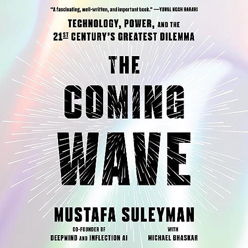 The Coming Wave Technology, Power, and the Twenty-First Century’s Greatest Dilemma [Audiobook]