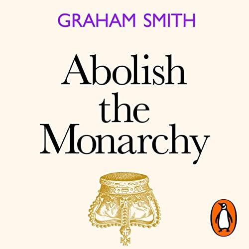 Abolish the Monarchy Why We Should and How We Will [Audiobook]
