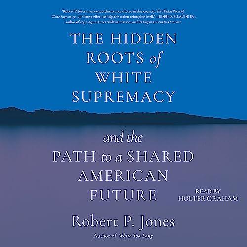 The Hidden Roots of White Supremacy And the Path to a Shared American Future [Audiobook]
