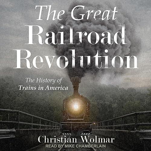 The Great Railroad Revolution The History of Trains in America [Audiobook]