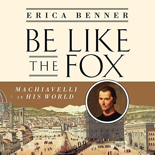 Be Like the Fox Machiavelli in His World [Audiobook] 