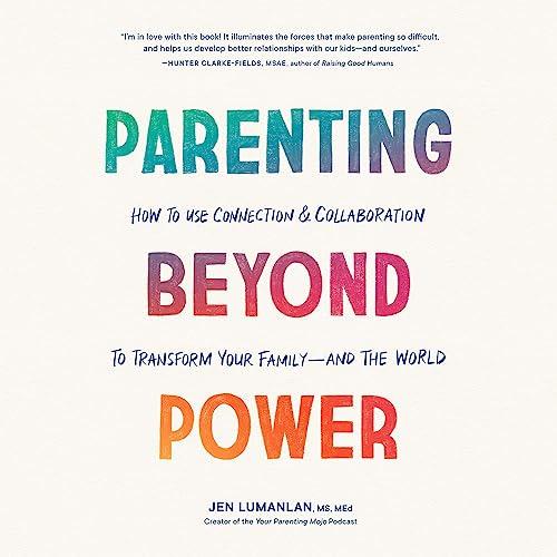Parenting Beyond Power How to Use Connection and Collaboration to Transform Your Family — and the World [Audiobook]