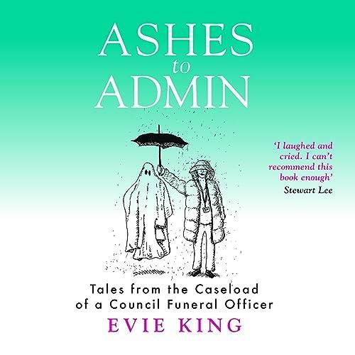 Ashes to Admin Tales from the Caseload of a Council Funeral Officer [Audiobook]