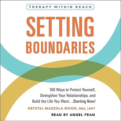 Setting Boundaries 100 Ways to Protect Yourself Strengthen Your Relationships Build the Life You Want Starting Now [Audiobook]