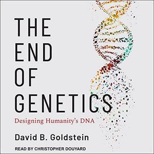 The End of Genetics Designing Humanity's DNA