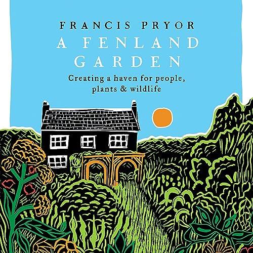 A Fenland Garden Creating a Haven for People, Plants and Wildlife in the Lincolnshire Fens [Audiobook]