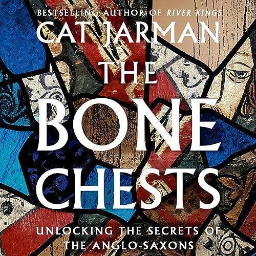 The Bone Chests Unlocking the Secrets of the Anglo–Saxons [Audiobook]