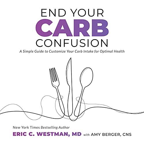 End Your Carb Confusion A Simple Guide to Customize Your Carb Intake for Optimal Health [Audiobook]