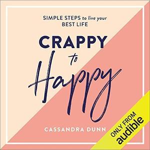 Crappy to Happy Simple Steps to Live Your Best Life