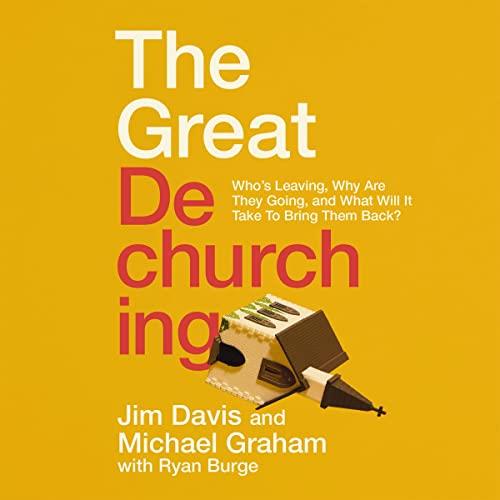 The Great Dechurching Who's Leaving, Why Are They Going, and What Will It Take to Bring Them Back [Audiobook]