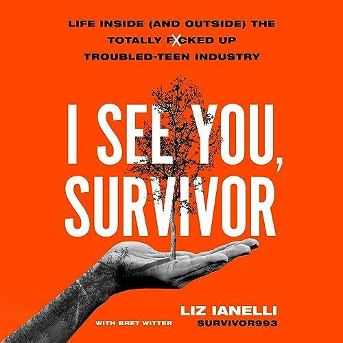I See You, Survivor Life Inside (and Outside) the Totally Fcked–Up Troubled Teen Industry [Audiobook]