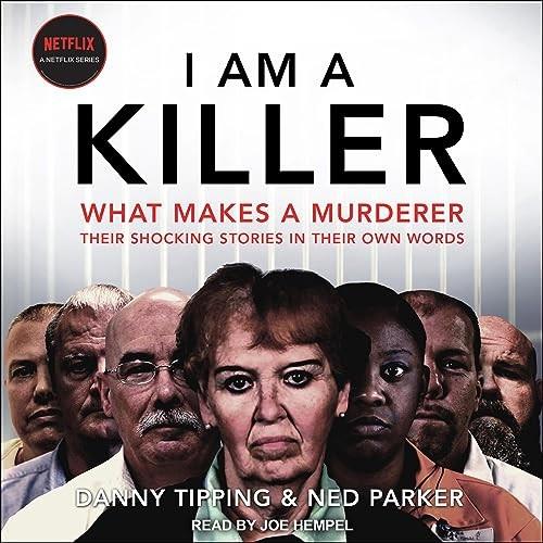 I Am a Killer What Makes A Murderer Their Shocking Stories in Their Own Words [Audiobook]