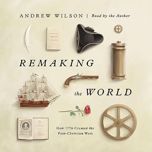Remaking the World How 1776 Created the Post-Christian West [Audiobook]