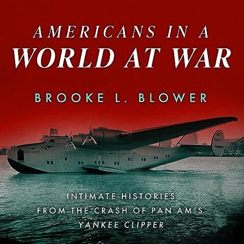 Americans in a World at War Intimate Histories from the Crash of Pan Am's Yankee Clipper [Audiobook]