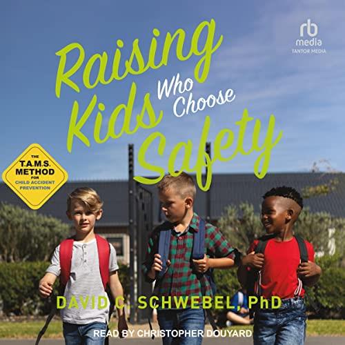 Raising Kids Who Choose Safety The TAMS Method for Child Accident Prevention [Audiobook]