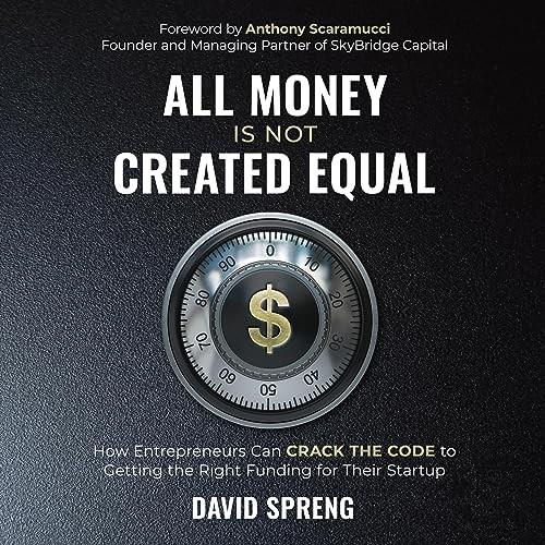 All Money Is Not Created Equal How Entrepreneurs Can Crack the Code to Getting the Right Funding for Their Startup [Audiobook]