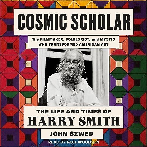 Cosmic Scholar The Life and Times of Harry Smith [Audiobook]