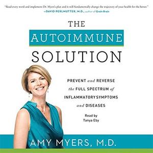 The Autoimmune Solution Prevent and Reverse the Full Spectrum of Inflammatory Symptoms and Diseases