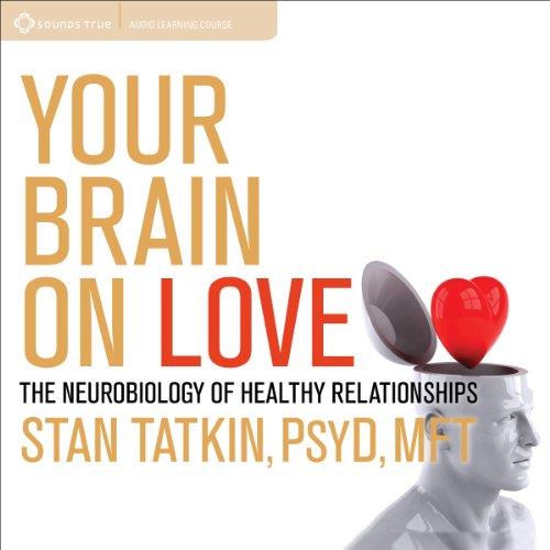 Your Brain on Love The Neurobiology of Healthy Relationships [Audiobook]