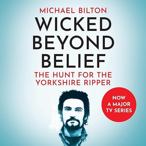 Wicked Beyond Belief The Hunt for the Yorkshire Ripper [Audiobook]