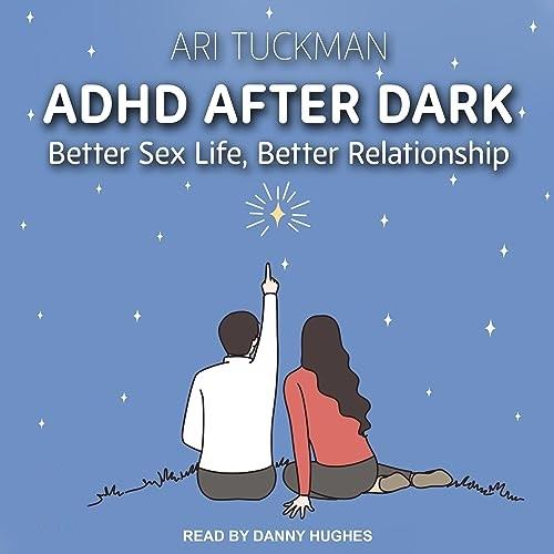 ADHD After Dark Better Sex Life, Better Relationship [Audiobook]