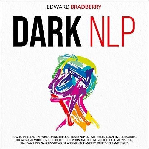 Dark NLP How to Influence Anyone’s Mind Through Dark NLP, Empath Skills, Cognitive Behavioral Therapy Mind Control [Audiobook]