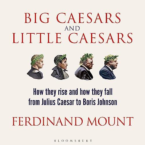 Big Caesars and Little Caesars How They Rise and How They Fall – from Julius Caesar to Boris Johnson [Audiobook]