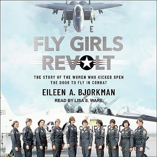 The Fly Girls Revolt The Story of the Women Who Kicked Open the Door to Fly in Combat [Audiobook]