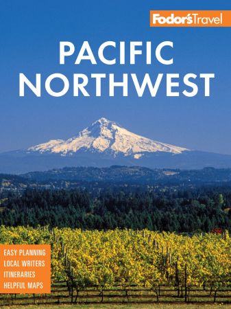 Fodor's Pacific Northwest: Portland, Seattle, Vancouver & the Best of Oregon and Washington, 23rd Edition