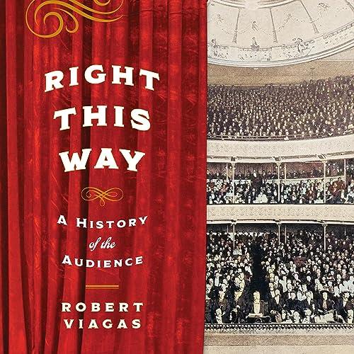 Right This Way A History of the Audience [Audiobook]