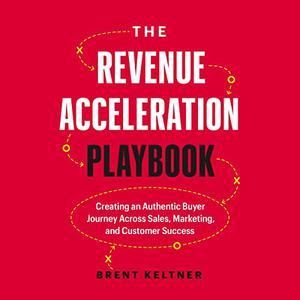 The Revenue Acceleration Playbook Creating an Authentic Buyer Journey Across Sales, Marketing, and Customer Success
