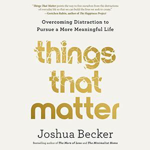 Things That Matter Overcoming Distraction to Pursue a More Meaningful Life