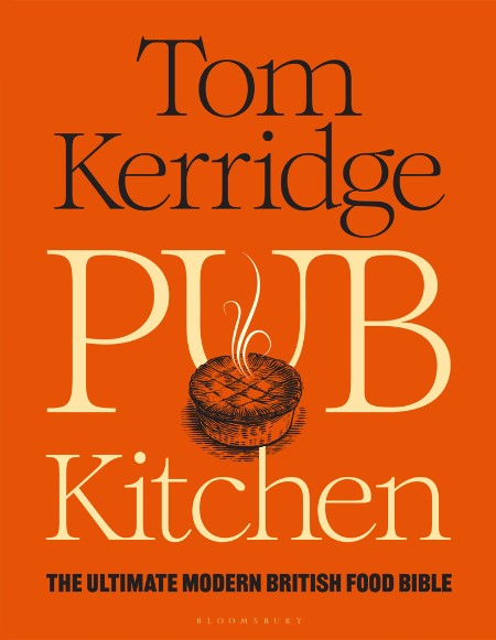 Pub Kitchen  The Ultimate Modern British Food Bible by Tom Kerridge