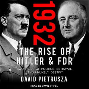 1932 The Rise of Hitler and FDR – Two Tales of Politics, Betrayal, and Unlikely Destiny