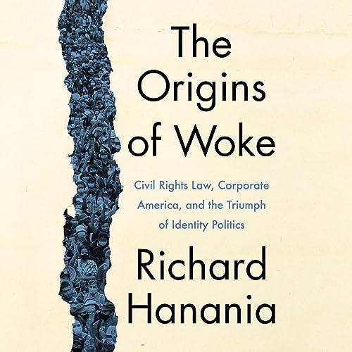 The Origins of Woke Civil Rights Law, Corporate America, and the Triumph of Identity Politics [Audiobook]