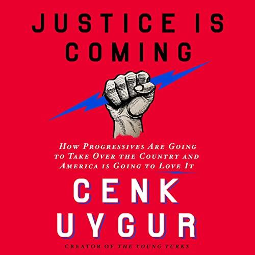 Justice Is Coming How Progressives Are Going to Take Over the Country and America Is Going to Love It [Audiobook]