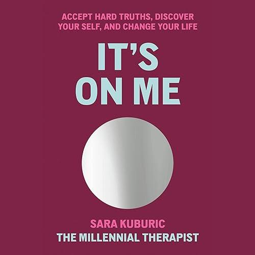 It’s On Me Accept Hard Truths, Discover Your Self, and Change Your Life [Audiobook]