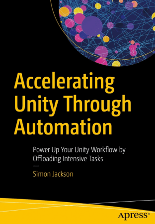 Accelerating Unity Through Automation: Power Up Your Unity Workflow by Offloading Intensive Tasks