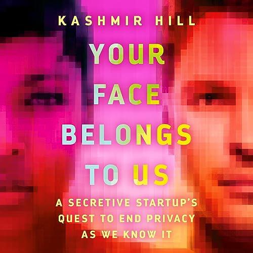 Your Face Belongs to Us A Secretive Startup's Quest to End Privacy as We Know It [Audiobook]