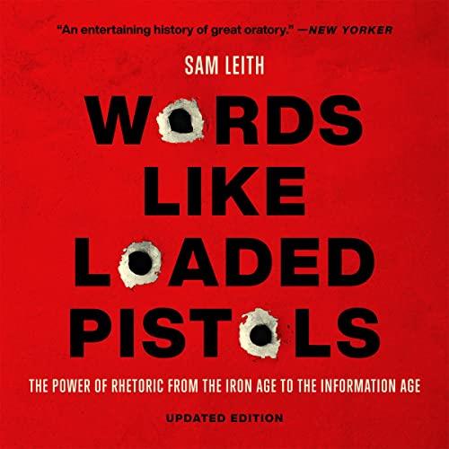 Words Like Loaded Pistols The Power of Rhetoric from the Iron Age to the Information Age [Audiobook]