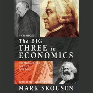 The Big Three in Economics Adam Smith, Karl Marx, and John Maynard Keynes