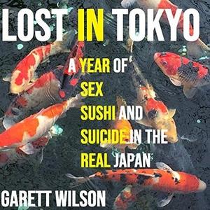 Lost in Tokyo A Year of Sex, Sushi, and Suicide in the Real Japan